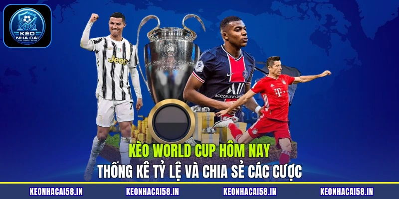 Kèo World Cup Hôm Nay| Thống Kê Tỷ Lệ Và Chia Sẻ Cách Cược 1 Kèo World Cup Hôm Nay| Thống Kê Tỷ Lệ Và Chia Sẻ Cách Cược